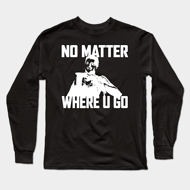 NO MATTER WHERE U GO... (White) Long Sleeve T-Shirt by Zombie Squad Clothing